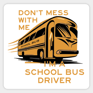 DON'T MESS WITH ME - I'M A SCHOOL BUS DRIVER Sticker